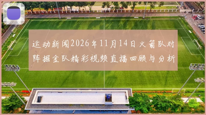 运动新闻2026年11月14日火箭队对阵掘金队精彩视频直播回顾与分析